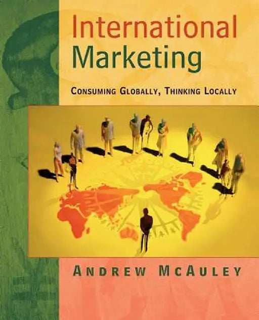 International Marketing: Consuming Globally, Thinking Locally by Andrew McAuley