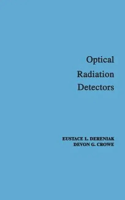 Optical Radiation Detectors by E. L. Dereniak