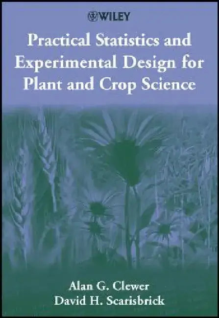 Practical Statistics and Experimental Design for Plant and Crop Science by Alan G. Clewer