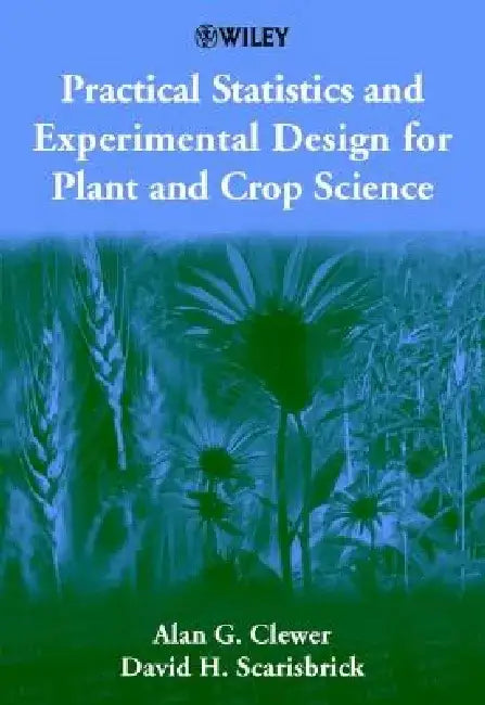 Practical Statistics and Experimental Design for Plant and Crop Science by Alan G. Clewer