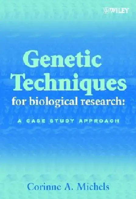 Genetic Techniques for Biological Research: A Case Study Approach by Corinne A. Michels