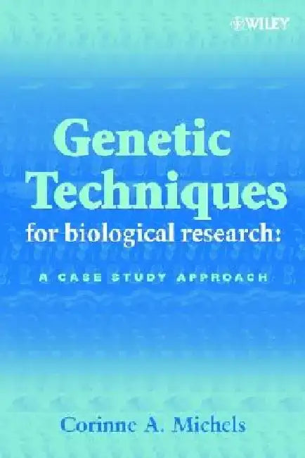 Genetic Techniques for Biological Research: A Case Study Approach by Corinne A. Michels