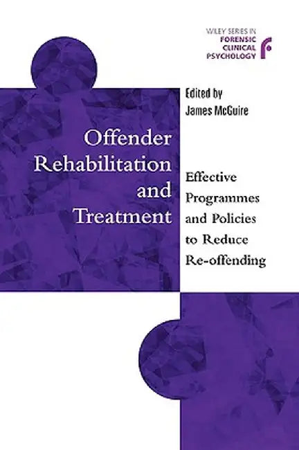 Offender Rehabilitation and Treatment: Effective Programmes and Policies to Reduce Re-Offending by James McGuire