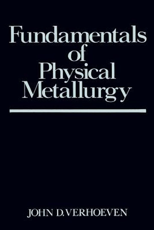 Fundamentals of Physical Metallurgy by John D. Verhoeven