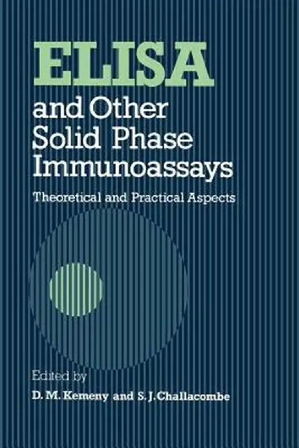 Elisa and Other Solid Phase Immunoassays: Theoretical and Practical Aspects by D. M. Kemeny