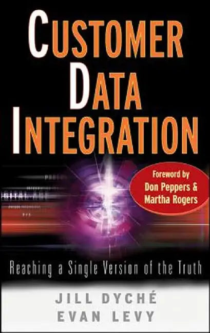 Customer Data Integration: Reaching a Single Version of the Truth by Jill Dyche