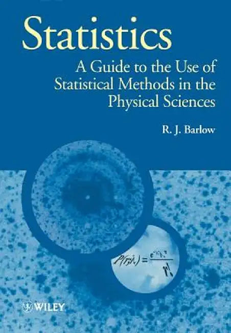 Statistics: A Guide to the Use of Statistical Methods in the Physical Sciences by R. J. Barlow