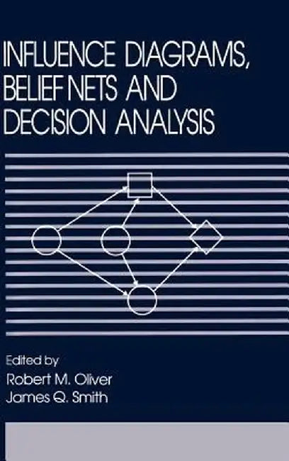 Influence Diagrams, Belief Nets and Decision Analysis by Robert M. Oliver