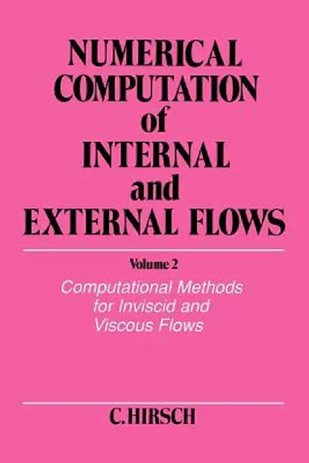 Numerical Computation of Internal and External Flows, Volume 2: Computational Methods for Inviscid and Viscous Flows by Charles Hirsch