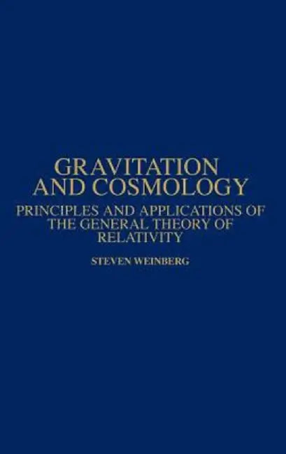 Gravitation and Cosmology: Principles and Applications of the General Theory of Relativity by Steven Weinberg