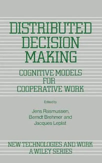 Distributed Decision Making: Cognitive Models for Cooperative Work by Jens Rasmussen