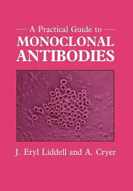 A Practical Guide to Monoclonal Antibodies by J. Eryl Liddell