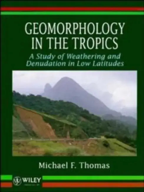 Geomorphology in the Tropics: A Study of Weathering and Denuation in Low Latitudes by Michael F. Thomas