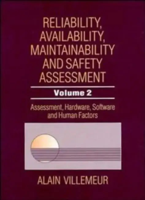 Reliability, Availability, Maintainability and Safety Assessment, Volume 2, Assessment, Hardware, Software and Human Factors, by Alain Villemeur