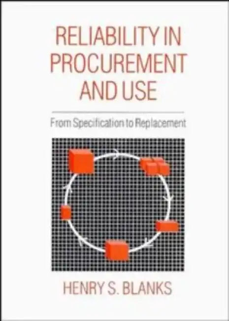 Reliability in Procurement and Use: From Specification to Replacement by Henry S. Blanks