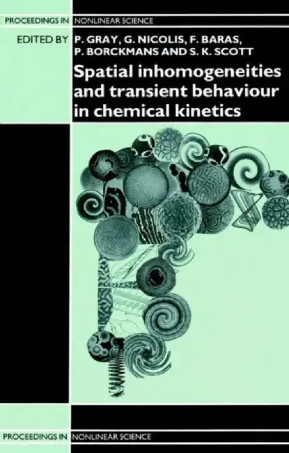 Spatial Inhomogeneities and Transient Behaviour in Chemical Kinetics by Editor: P. Gray, Editor: Gregoire Nicolis, Editor: F. Baras, Editor: P. Borckmans, Editor: S. K. Scott