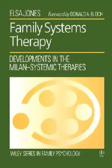 Family Systems Therapy: Developments in the Milan-Systemic Therapies by Elsa Jones