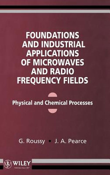Foundations and Industrial Applications of Microwave and Radio Frequency Fields: Physical and Chemical Processes by G. Roussy