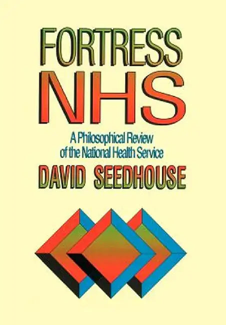 Fortress Nhs: A Philosophical Review of the National Health Service by David Seedhouse
