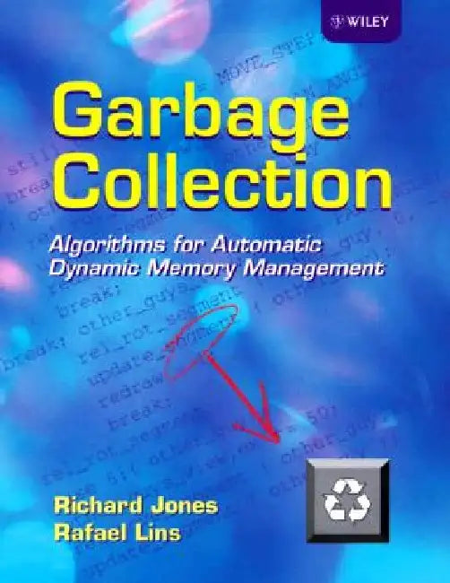 Garbage Collection: Algorithms for Automatic Dynamic Memory Management by Richard Jones