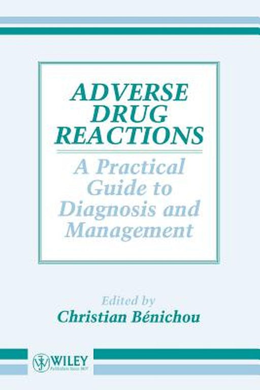 Adverse Drug Reactions: A Practical Guide to Diagnosis and Management by Christian Benichou