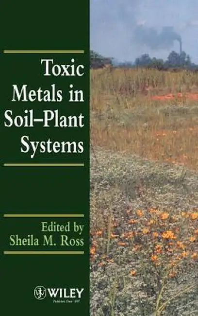 Toxic Metals in Soil-Plant Systems by Sheila M. Ross