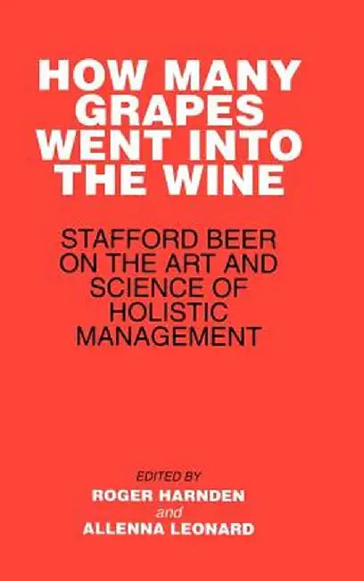 How Many Grapes Went Into the Wine: Stafford Beer on the Art and Science of Holistic Management by Roger Harnden