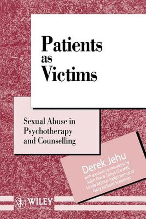 Patients as Victims: Sexual Abuse in Psychotherapy and Counselling by Derek Jehu