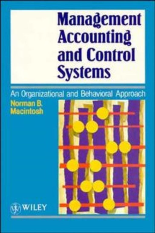 Management Accounting And Control Systems: An Organizational and Behavioral Approach by Norman B. Macintosh