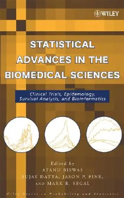 Statistical Advances in the Biomedical Sciences: Clinical Trials, Epidemiology, Survival Analysis, and Bioinformatics by Atanu Biswas