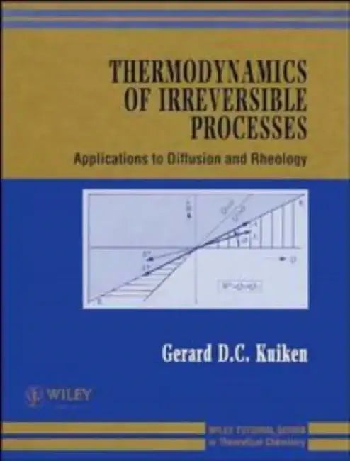 Thermodynamics of Irreversible Processes: Applications to Diffusion and Rheology by Gerard D. C. Kuiken