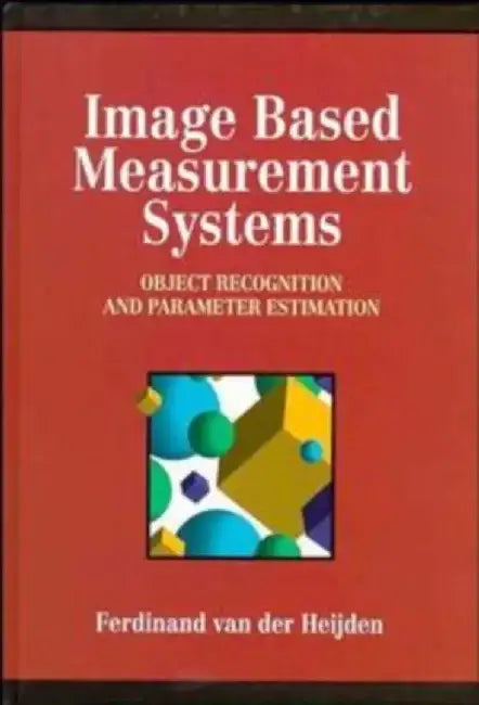 Image Based Measurement Systems: Object Recognition and Parameter Estimation by Ferdinand Van Der Heijden