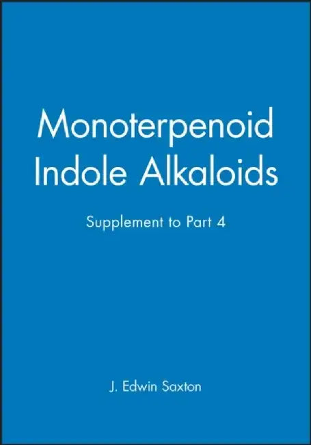 Monoterpenoid Indole Alkaloids, Volume 25, Part 4 Supplement by Editor: J. Edwin Saxton