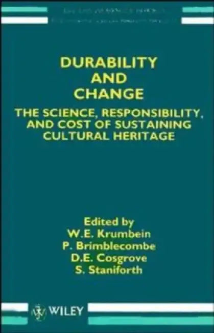 Durability and Change: The Science, Responsibility, and Cost of Sustaining Cultural Heritage by Editor: W. E. Krumbein, Editor: Peter Brimblecombe, Editor: D. E. Cosgrove, Editor: S. Staniforth