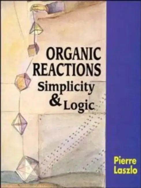 Organic Reactions: Simplicity and Logic by Pierre Laszlo