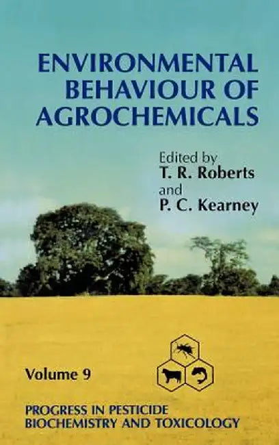 Progress in Pesticide Biochemistry and Toxicology, Environmental Behaviour of Agrochemicals by Terry Roberts