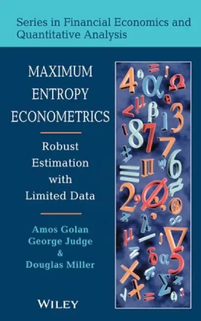 Maximum Entropy Econometrics: Robust Estimation with Limited Data by Amos Golan