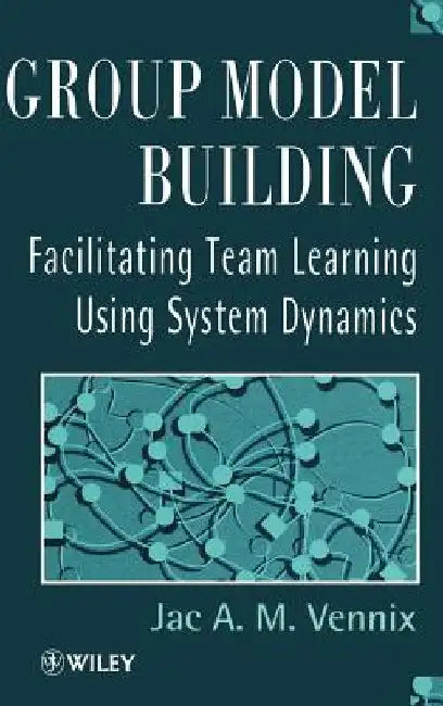 Group Model Building: Facilitating Team Learning Using System Dynamics by Jac Vennix