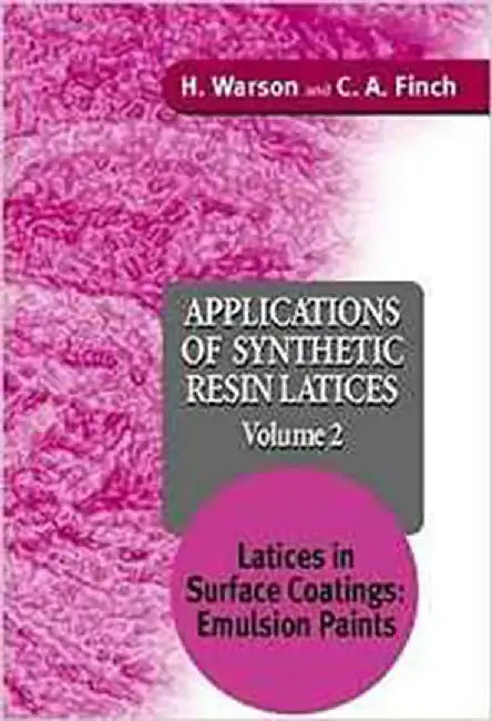 Applications Of Synthetic Resin Lattices: Lattices in Surface Coatings; Emulsion Paints (Vol. 2) by H. Warson, C.A. Finch