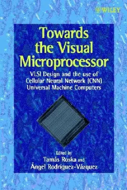 Towards the Visual Microprocessor: VLSI Design and the Use of Cellular Neural Network Universal Machines by Tamas Roska