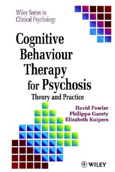 Cognitive Behaviour Therapy for Psychosis: Theory and Practice by David Fowler