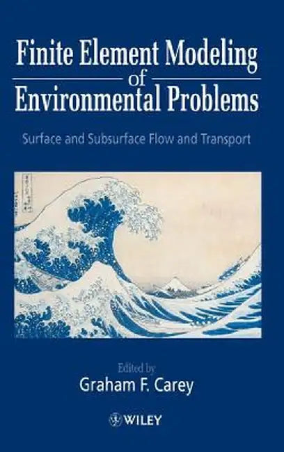 Finite Element Modeling of Environmental Problems: Surface and Subsurface Flow and Transport by Graham F. Carey