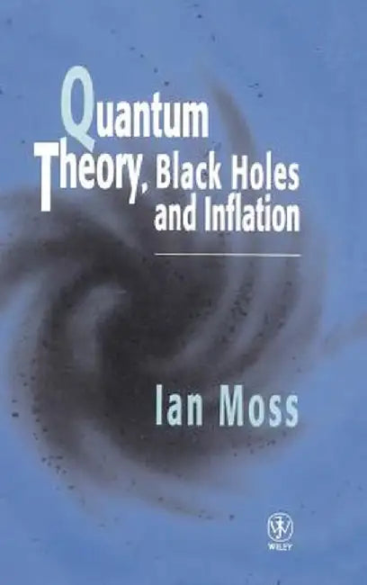 Quantum Theory, Black Holes and Inflation by Ian G. Moss