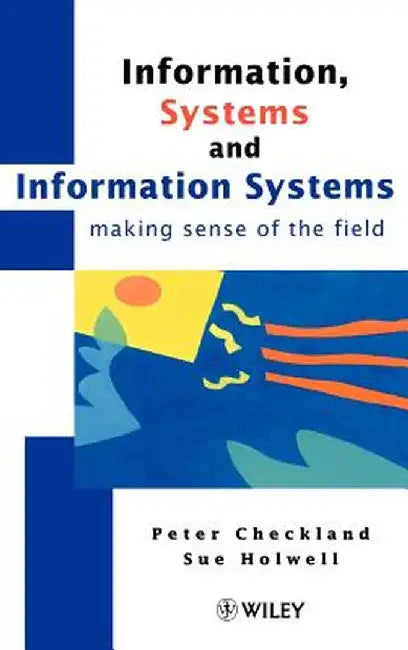 Information, Systems and Information Systems: Making Sense of the Field by Peter Checkland