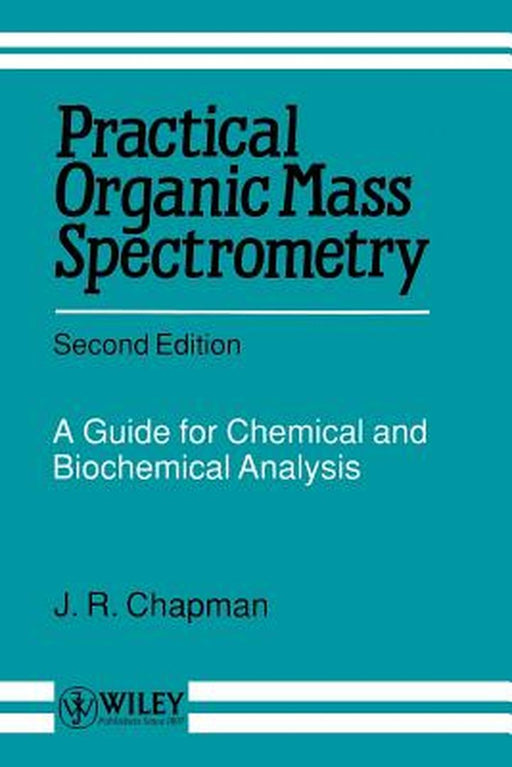 Practical Organic Mass Spectrometry: A Guide for Chemical and Biochemical Analysis by J. R. Chapman