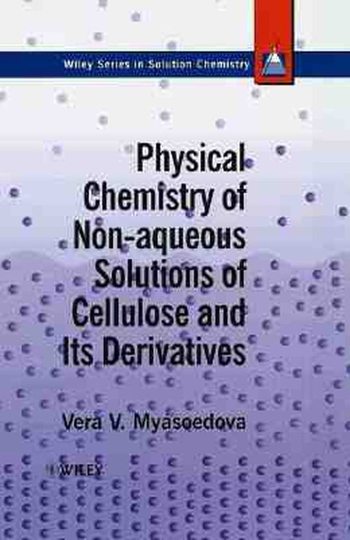 Physical Chemistry of Non-Aqueous Solutions of Cellulose and Its Derivatives by Vera V. Myasoedova