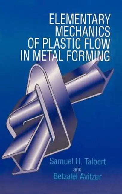 Elementary Mechanics of Plastic Flow in Metal Forming by Samuel H. Talbert