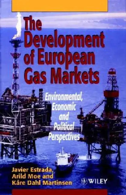 The Development of European Gas Markets: Environmental, Economic and Political Perspectives by Javier Estrada