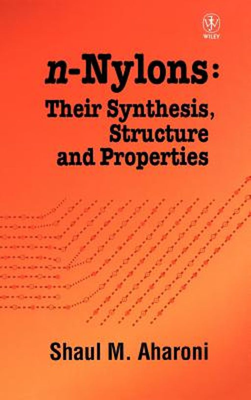 N-Nylons: Their Synthesis, Structure, and Properties by Shaul M. Aharoni