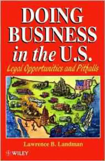 Doing Business In The United States: Legal Opportunities and Pitballs by Lawrence B. Landman